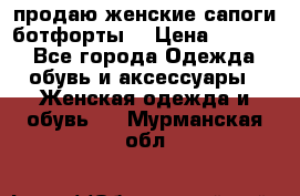 продаю женские сапоги-ботфорты. › Цена ­ 2 300 - Все города Одежда, обувь и аксессуары » Женская одежда и обувь   . Мурманская обл.